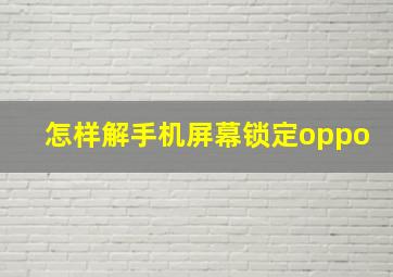 怎样解手机屏幕锁定oppo