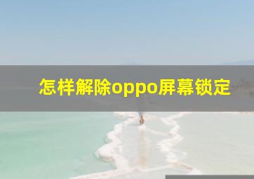 怎样解除oppo屏幕锁定