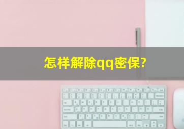 怎样解除qq密保?