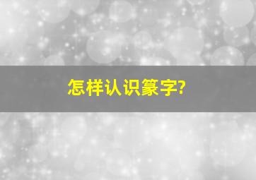 怎样认识篆字?