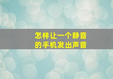 怎样让一个静音的手机发出声音