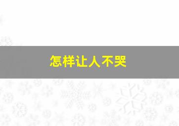 怎样让人不哭