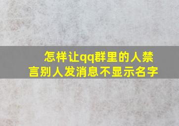 怎样让qq群里的人禁言别人发消息不显示名字