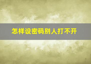 怎样设密码别人打不开