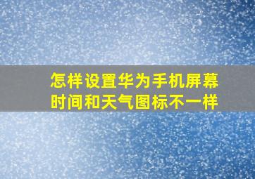 怎样设置华为手机屏幕时间和天气图标不一样