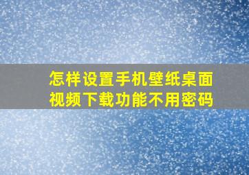 怎样设置手机壁纸桌面视频下载功能不用密码