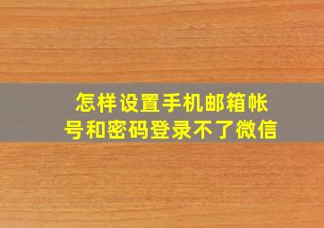 怎样设置手机邮箱帐号和密码登录不了微信