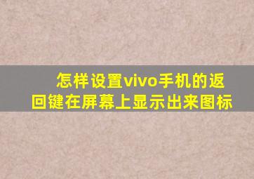 怎样设置vivo手机的返回键在屏幕上显示出来图标