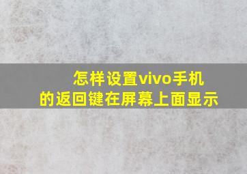 怎样设置vivo手机的返回键在屏幕上面显示