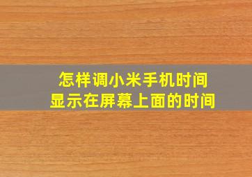 怎样调小米手机时间显示在屏幕上面的时间