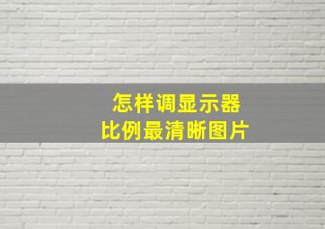 怎样调显示器比例最清晰图片