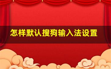 怎样默认搜狗输入法设置