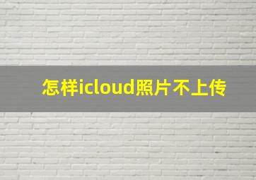 怎样icloud照片不上传