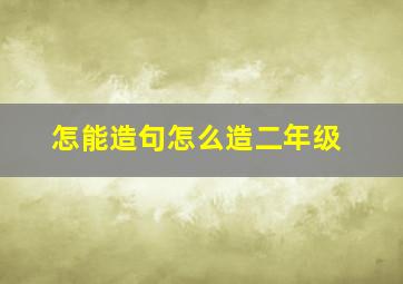 怎能造句怎么造二年级