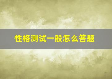 性格测试一般怎么答题