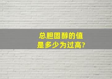 总胆固醇的值是多少为过高?