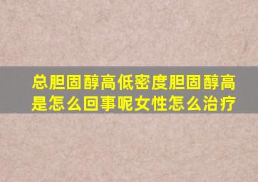 总胆固醇高低密度胆固醇高是怎么回事呢女性怎么治疗