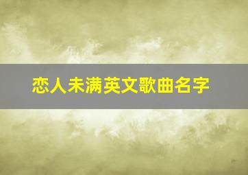 恋人未满英文歌曲名字