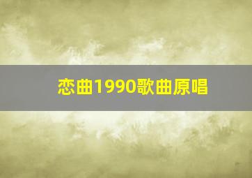 恋曲1990歌曲原唱