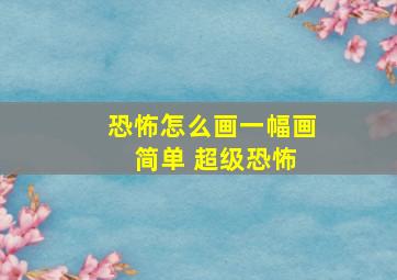 恐怖怎么画一幅画 简单 超级恐怖