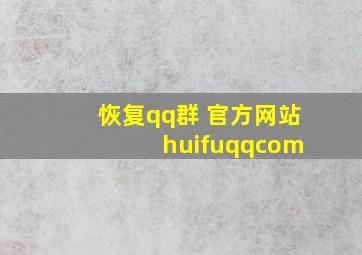 恢复qq群 官方网站 huifuqqcom