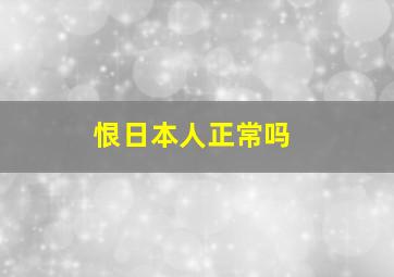 恨日本人正常吗