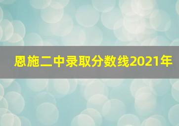 恩施二中录取分数线2021年