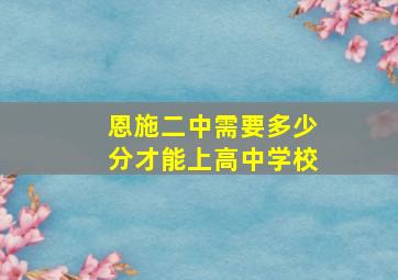 恩施二中需要多少分才能上高中学校