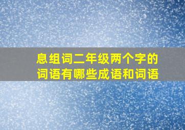 息组词二年级两个字的词语有哪些成语和词语