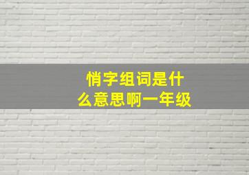 悄字组词是什么意思啊一年级