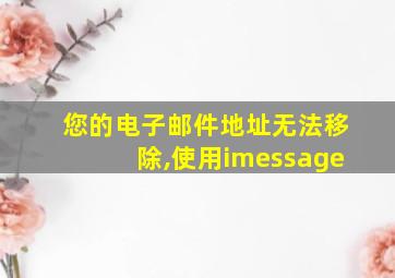 您的电子邮件地址无法移除,使用imessage