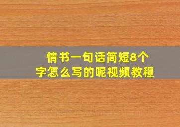 情书一句话简短8个字怎么写的呢视频教程