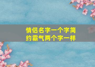 情侣名字一个字简约霸气两个字一样