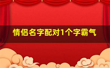 情侣名字配对1个字霸气