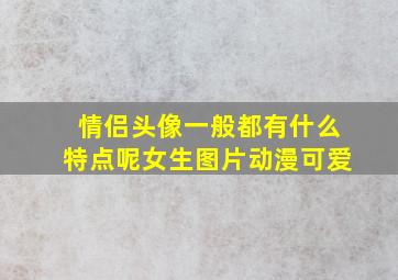 情侣头像一般都有什么特点呢女生图片动漫可爱