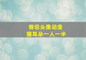 情侣头像动漫 猫耳朵一人一半