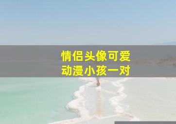 情侣头像可爱动漫小孩一对