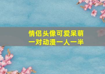 情侣头像可爱呆萌一对动漫一人一半