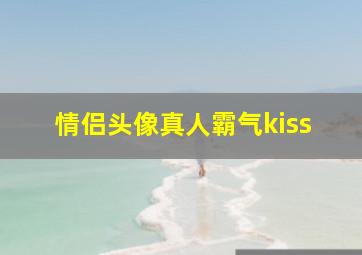 情侣头像真人霸气kiss