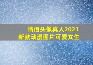 情侣头像真人2021新款动漫图片可爱女生