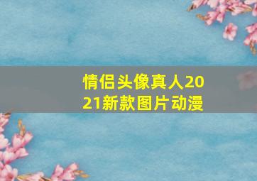 情侣头像真人2021新款图片动漫