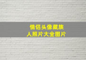 情侣头像藏族人照片大全图片