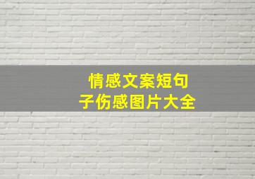 情感文案短句子伤感图片大全