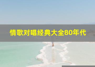 情歌对唱经典大全80年代