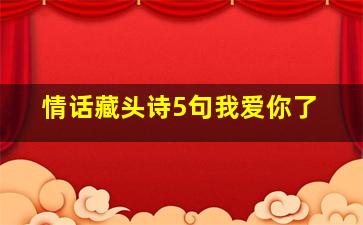 情话藏头诗5句我爱你了