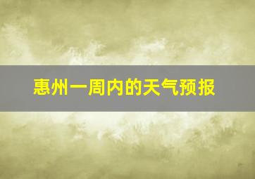 惠州一周内的天气预报