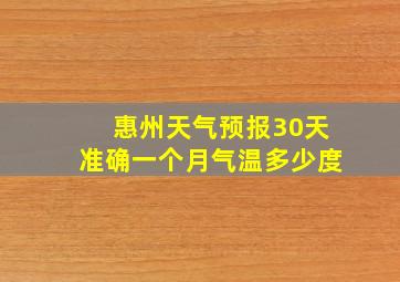 惠州天气预报30天准确一个月气温多少度