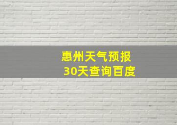 惠州天气预报30天查询百度