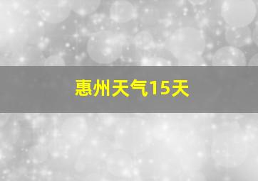 惠州天气15天