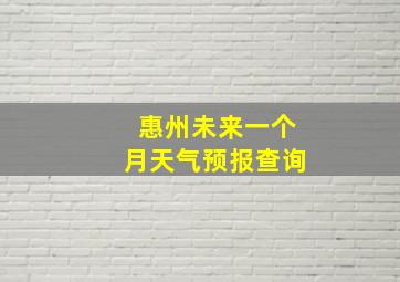 惠州未来一个月天气预报查询